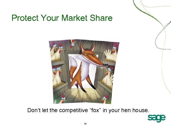 Protect Your Market Share Don’t let the competitive “fox” in your hen house. 26