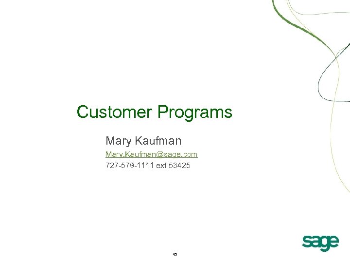 Customer Programs Mary Kaufman Mary. Kaufman@sage. com 727 -579 -1111 ext 53425 43 
