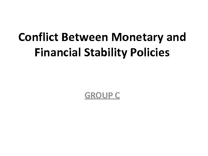 Conflict Between Monetary and Financial Stability Policies GROUP C 