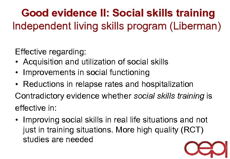 Good evidence II: Social skills training Independent living skills program (Liberman) Effective regarding: •