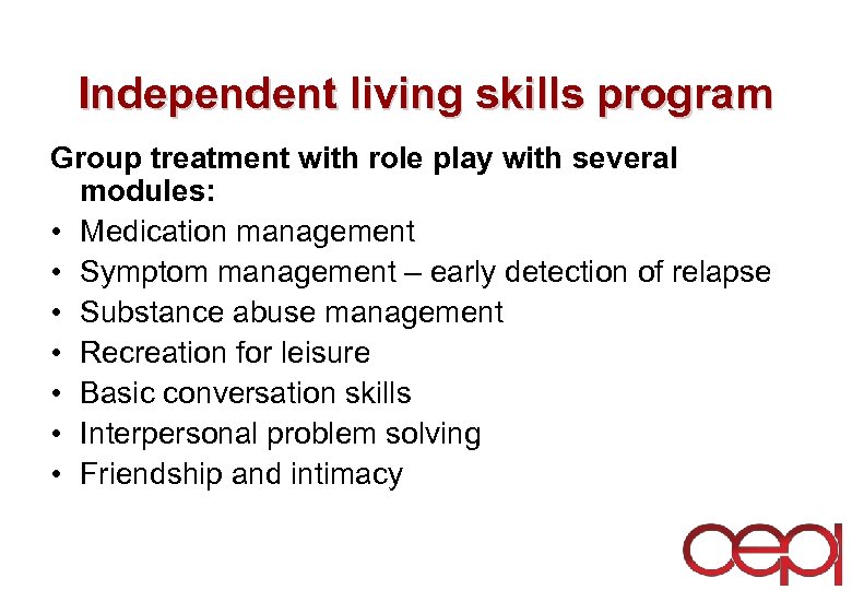 Independent living skills program Group treatment with role play with several modules: • Medication