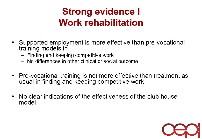 Strong evidence I Work rehabilitation • Supported employment is more effective than pre-vocational training