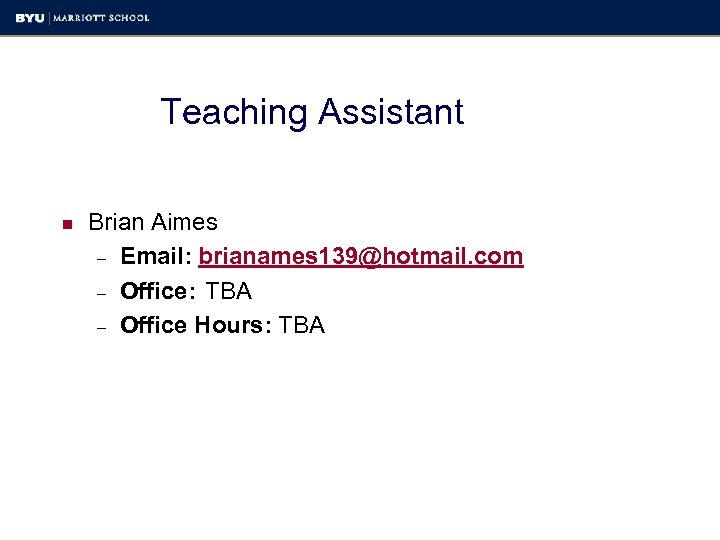 Teaching Assistant n Brian Aimes – Email: brianames 139@hotmail. com – Office: TBA –