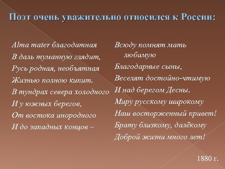 Поэт очень уважительно относился к России: Alma mater благодатная В даль туманную глядит, Русь