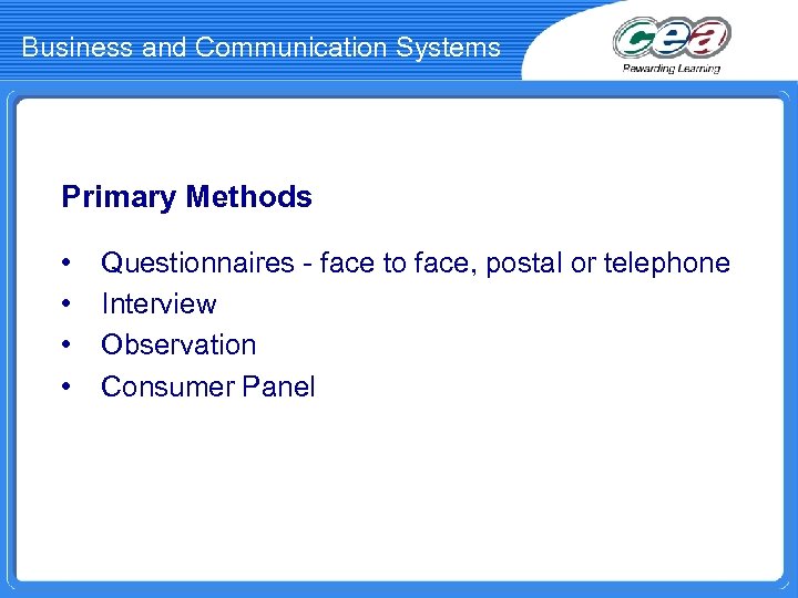 Business and Communication Systems Primary Methods • • Questionnaires - face to face, postal