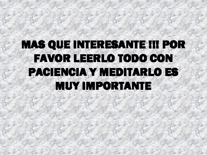MAS QUE INTERESANTE !!! POR FAVOR LEERLO TODO CON PACIENCIA Y MEDITARLO ES MUY