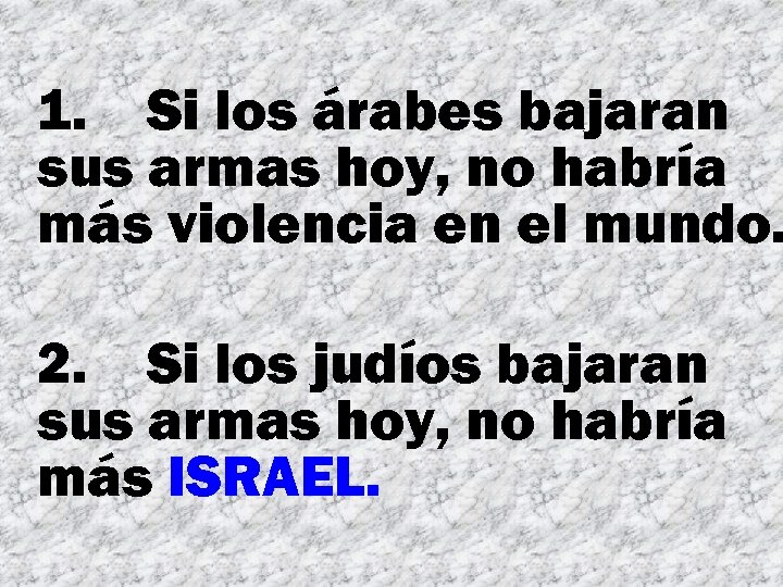 1. Si los árabes bajaran sus armas hoy, no habría más violencia en el