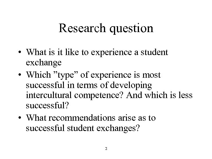 Research question • What is it like to experience a student exchange • Which