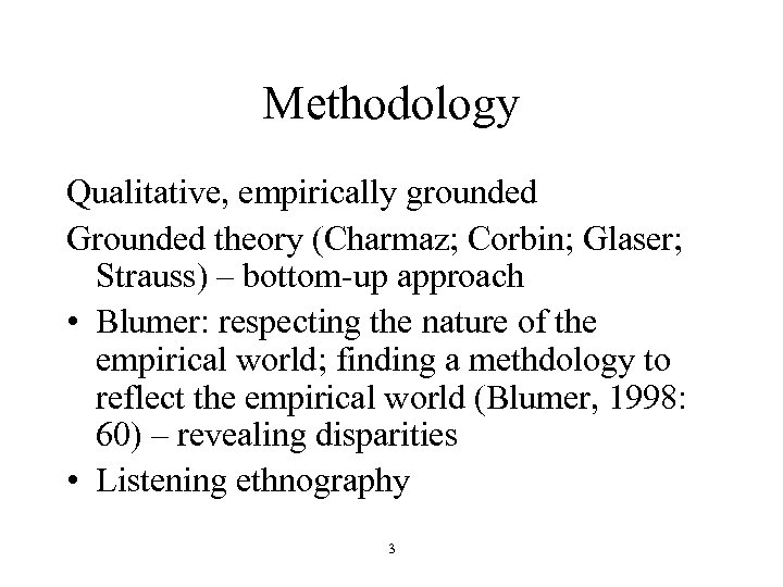 Methodology Qualitative, empirically grounded Grounded theory (Charmaz; Corbin; Glaser; Strauss) – bottom-up approach •