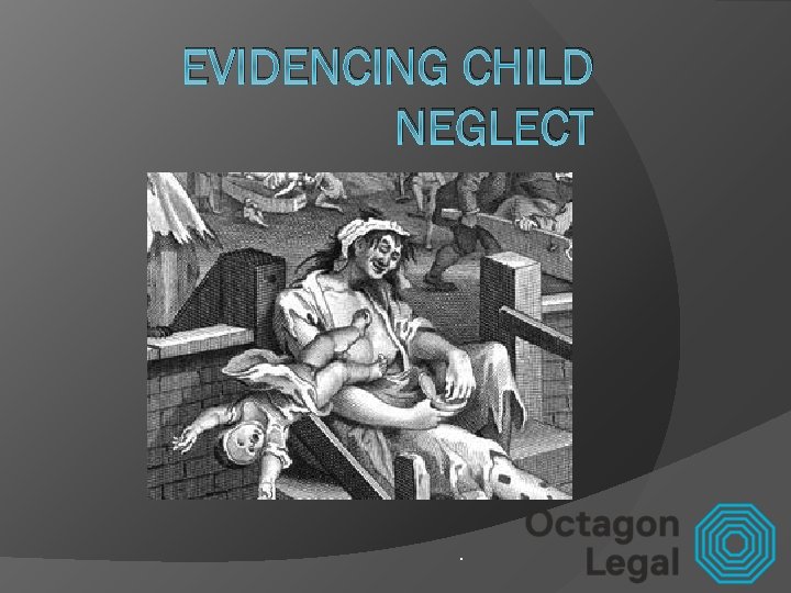 EVIDENCING CHILD NEGLECT . 