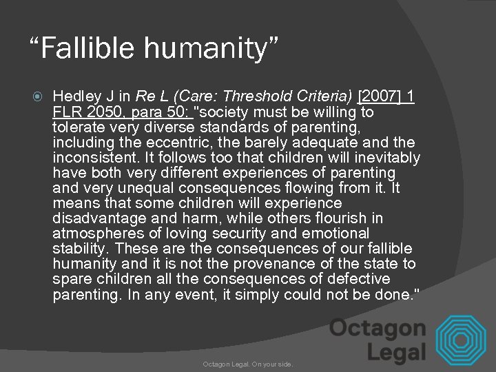 “Fallible humanity” Hedley J in Re L (Care: Threshold Criteria) [2007] 1 FLR 2050,