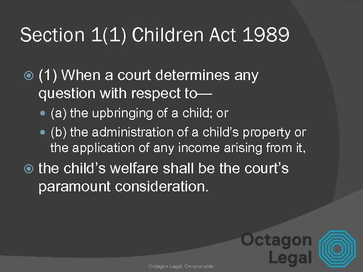 Section 1(1) Children Act 1989 (1) When a court determines any question with respect