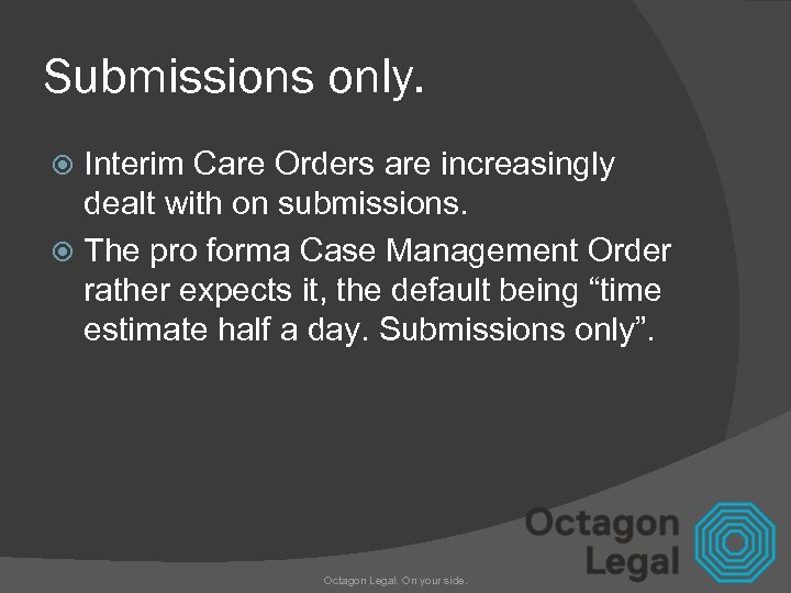 Submissions only. Interim Care Orders are increasingly dealt with on submissions. The pro forma