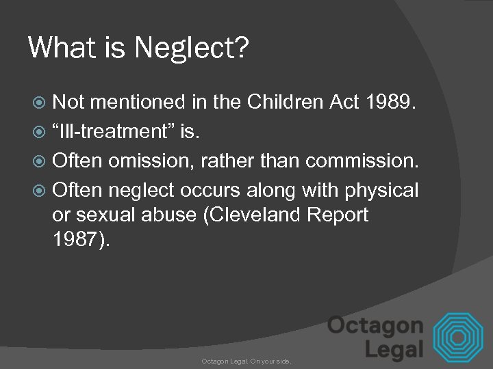 What is Neglect? Not mentioned in the Children Act 1989. “Ill-treatment” is. Often omission,