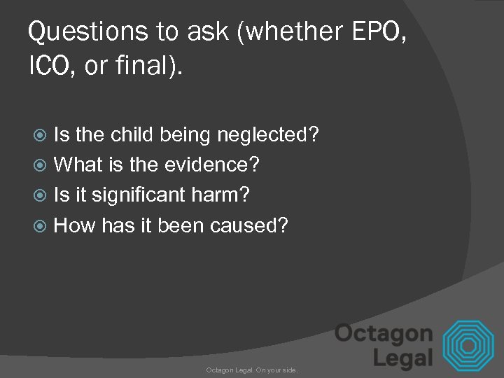 Questions to ask (whether EPO, ICO, or final). Is the child being neglected? What