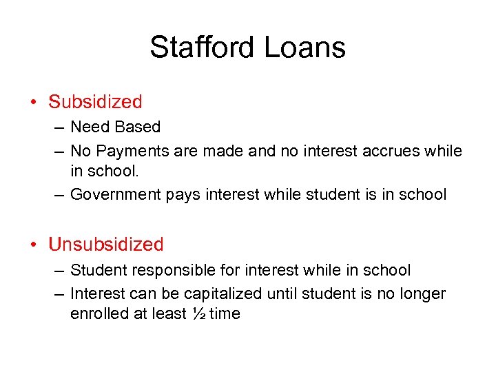 Stafford Loans • Subsidized – Need Based – No Payments are made and no