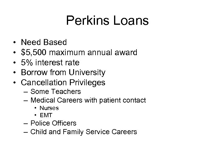 Perkins Loans • • • Need Based $5, 500 maximum annual award 5% interest