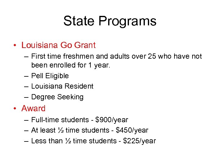 State Programs • Louisiana Go Grant – First time freshmen and adults over 25