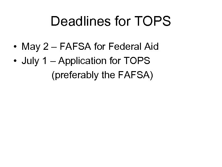 Deadlines for TOPS • May 2 – FAFSA for Federal Aid • July 1