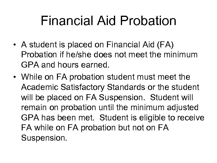 Financial Aid Probation • A student is placed on Financial Aid (FA) Probation if