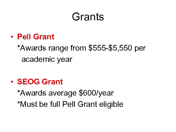 Grants • Pell Grant *Awards range from $555 -$5, 550 per academic year •