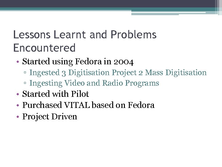 Lessons Learnt and Problems Encountered • Started using Fedora in 2004 ▫ Ingested 3