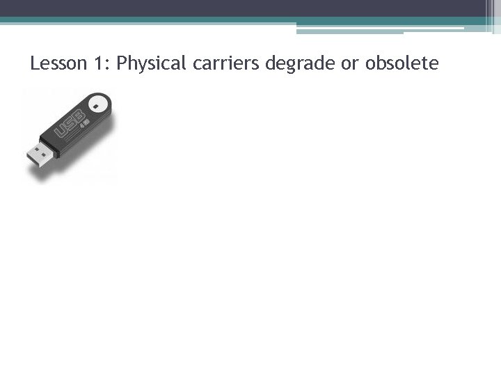 Lesson 1: Physical carriers degrade or obsolete 