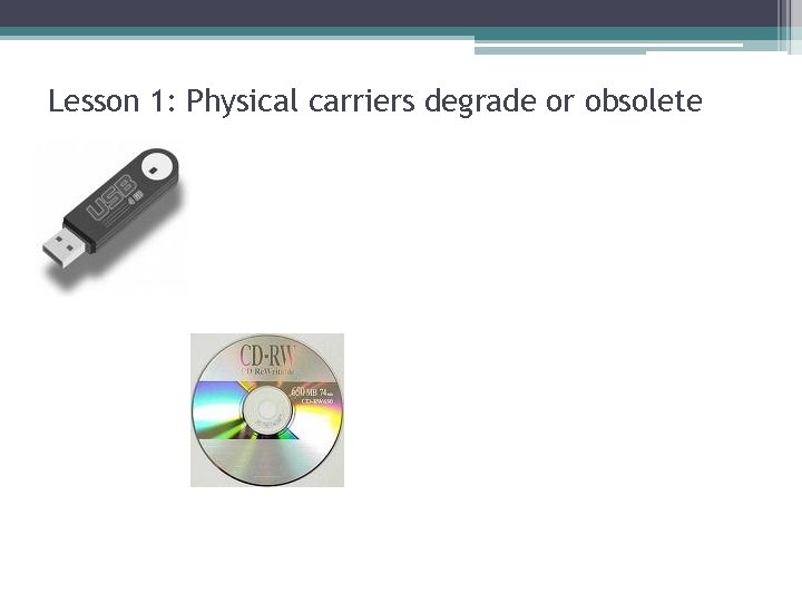 Lesson 1: Physical carriers degrade or obsolete 
