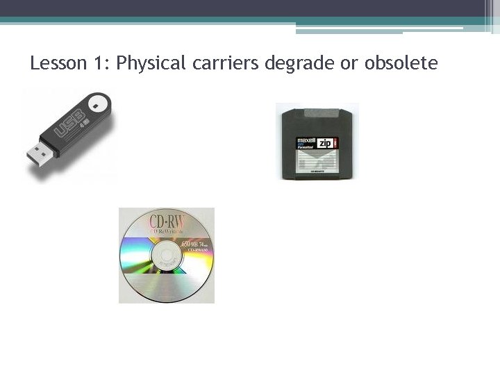Lesson 1: Physical carriers degrade or obsolete 