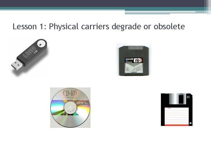 Lesson 1: Physical carriers degrade or obsolete 