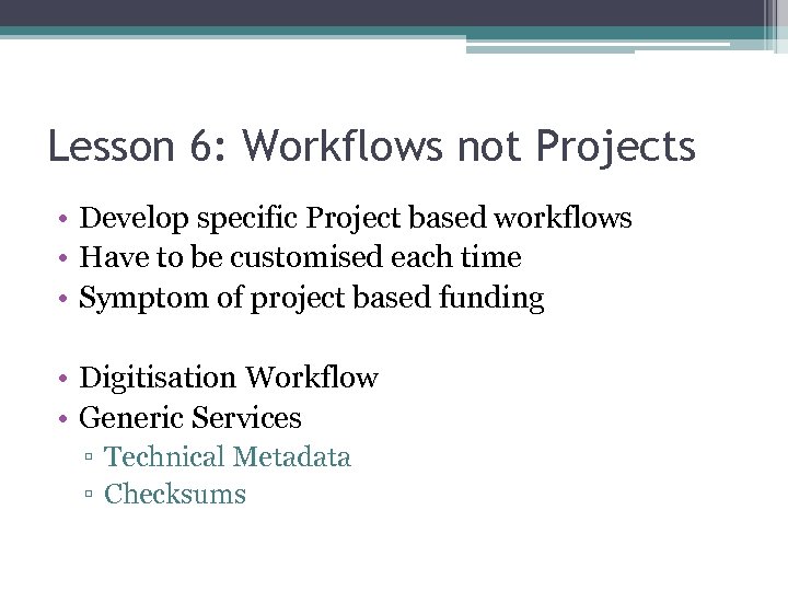 Lesson 6: Workflows not Projects • Develop specific Project based workflows • Have to