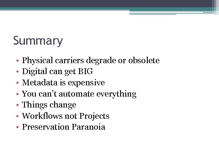 Summary • • Physical carriers degrade or obsolete Digital can get BIG Metadata is