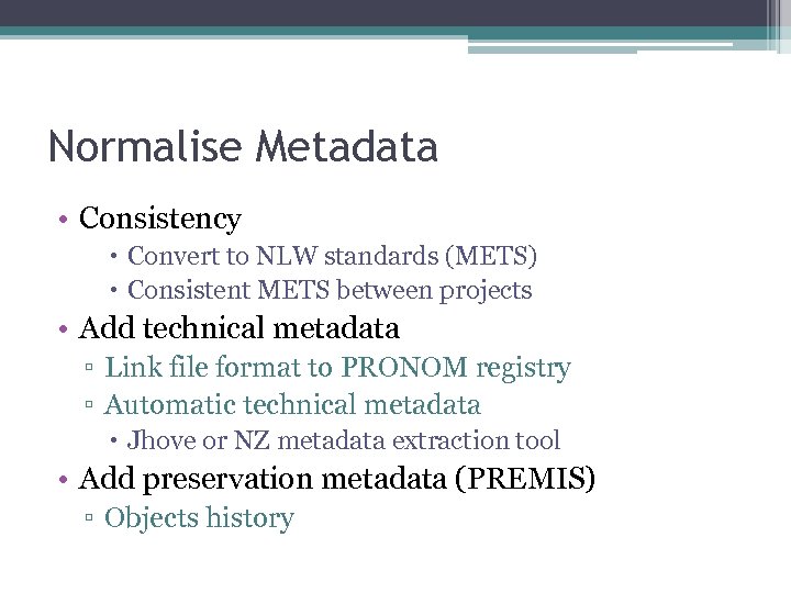 Normalise Metadata • Consistency Convert to NLW standards (METS) Consistent METS between projects •