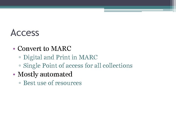 Access • Convert to MARC ▫ Digital and Print in MARC ▫ Single Point