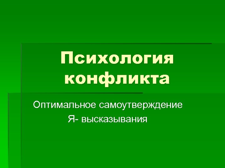 Психология конфликта Оптимальное самоутверждение Я- высказывания 