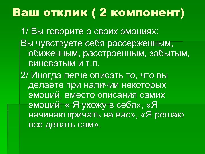 Ваш отклик ( 2 компонент) 1/ Вы говорите о своих эмоциях: Вы чувствуете себя