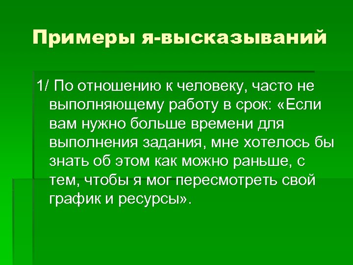 Примеры я-высказываний 1/ По отношению к человеку, часто не выполняющему работу в срок: «Если