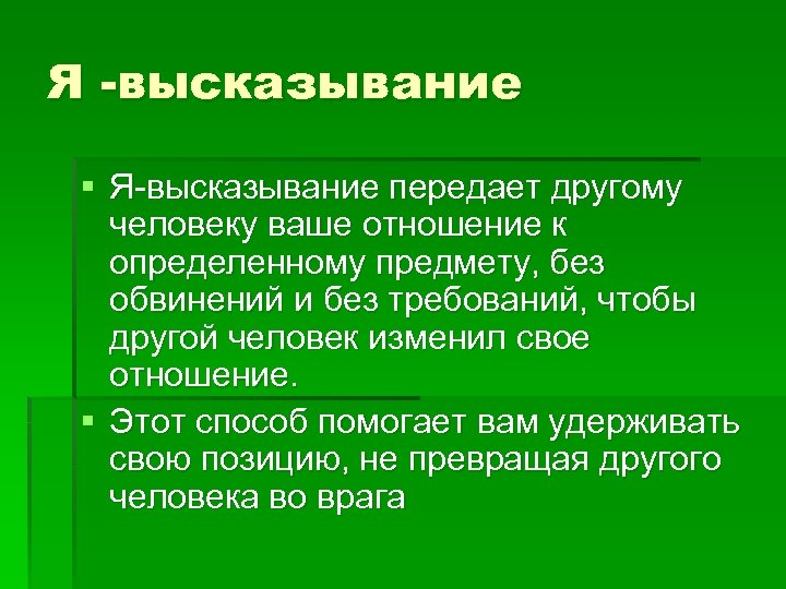 Я -высказывание § Я-высказывание передает другому человеку ваше отношение к определенному предмету, без обвинений