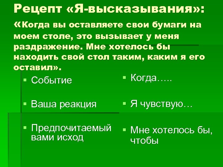 Рецепт «Я-высказывания» : «Когда вы оставляете свои бумаги на моем столе, это вызывает у