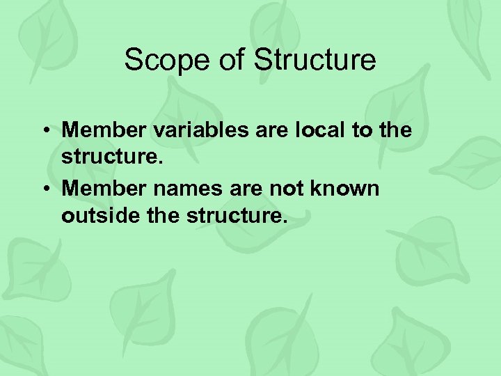 Scope of Structure • Member variables are local to the structure. • Member names
