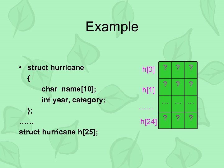 Example • struct hurricane { char name[10]; int year, category; }; …… struct hurricane