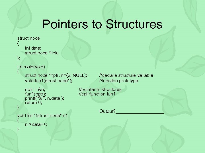 Pointers to Structures struct node { int data; struct node *link; }; int main(void)
