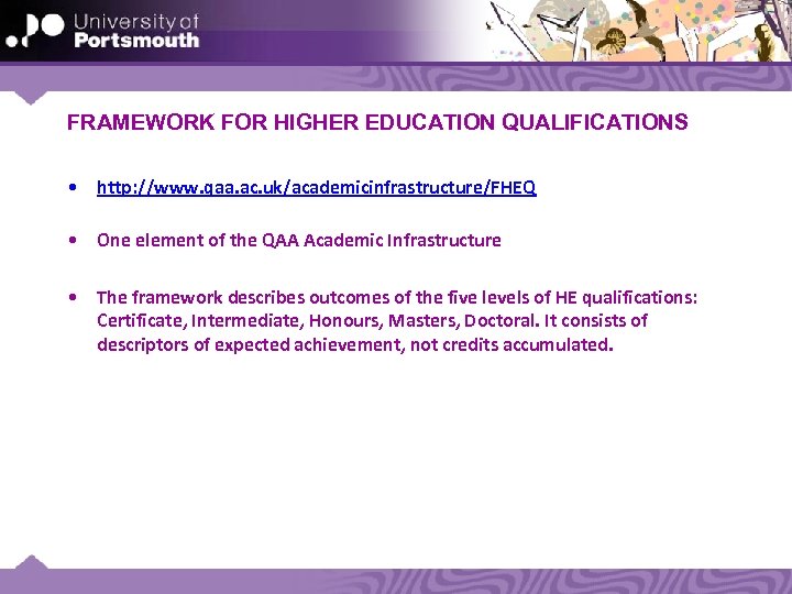 FRAMEWORK FOR HIGHER EDUCATION QUALIFICATIONS • http: //www. qaa. ac. uk/academicinfrastructure/FHEQ • One element