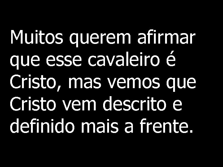 Muitos querem afirmar que esse cavaleiro é Cristo, mas vemos que Cristo vem descrito