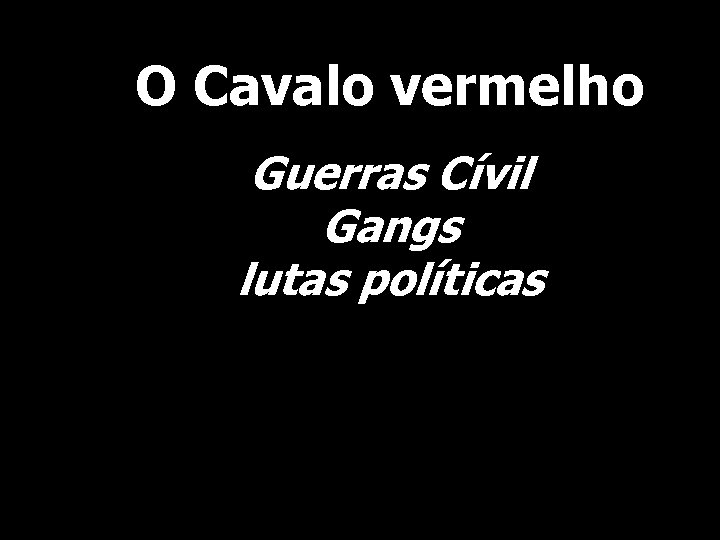 O Cavalo vermelho Guerras Cívil Gangs lutas políticas 