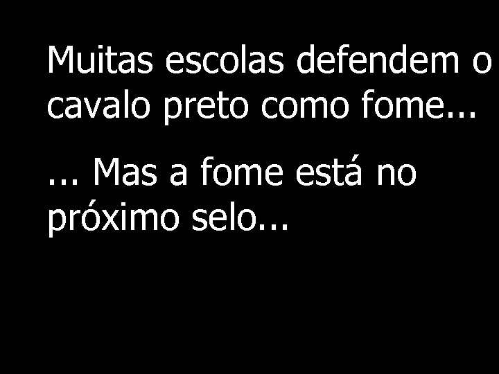 Muitas escolas defendem o cavalo preto como fome. . . Mas a fome está