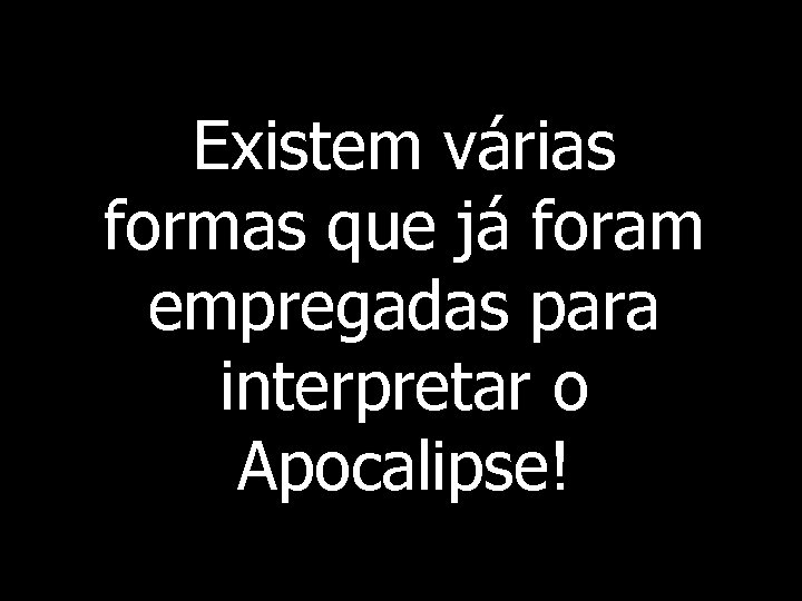 Existem várias formas que já foram empregadas para interpretar o Apocalipse! 