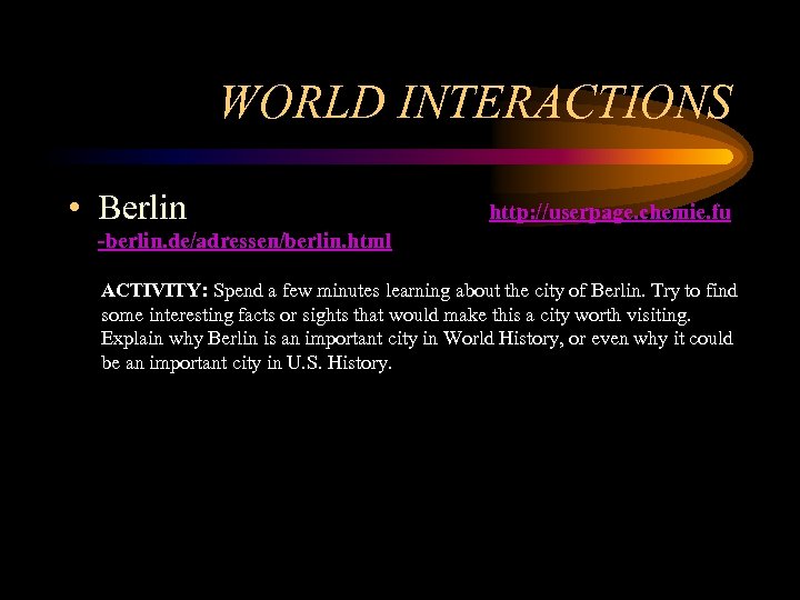 WORLD INTERACTIONS • Berlin http: //userpage. chemie. fu -berlin. de/adressen/berlin. html ACTIVITY: Spend a