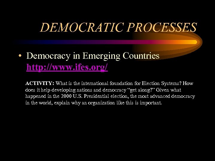 DEMOCRATIC PROCESSES • Democracy in Emerging Countries http: //www. ifes. org/ ACTIVITY: What is