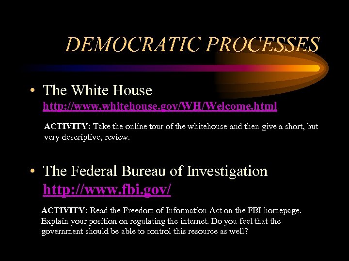 DEMOCRATIC PROCESSES • The White House http: //www. whitehouse. gov/WH/Welcome. html ACTIVITY: Take the